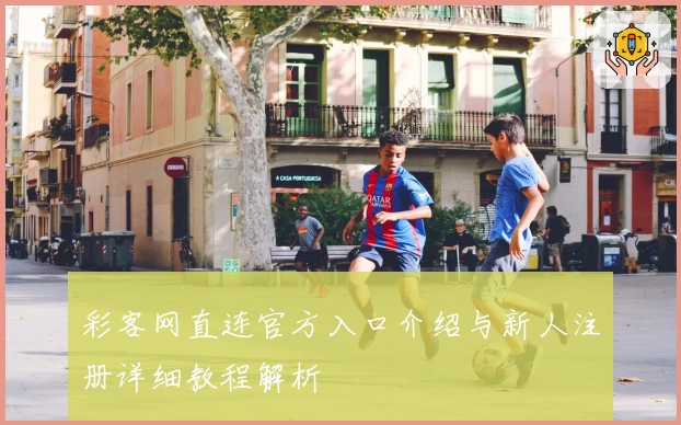 彩客网直连官方入口介绍与新人注册详细教程解析