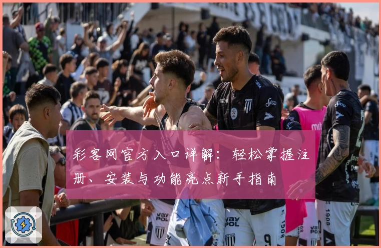 彩客网官方入口详解：轻松掌握注册、安装与功能亮点新手指南