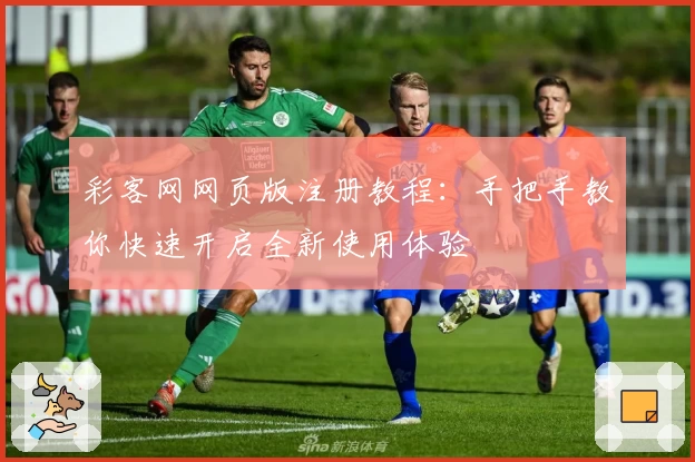 彩客网网页版注册教程：手把手教你快速开启全新使用体验