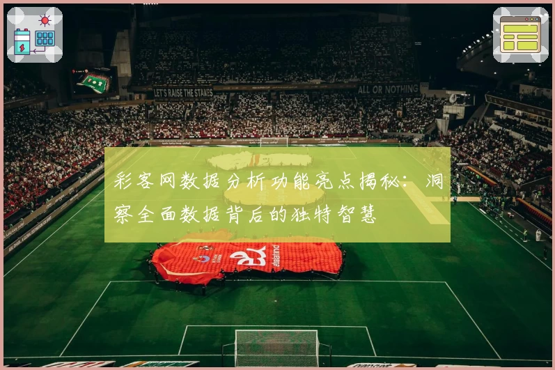 彩客网数据分析功能亮点揭秘:洞察全面数据背后的独特智慧
