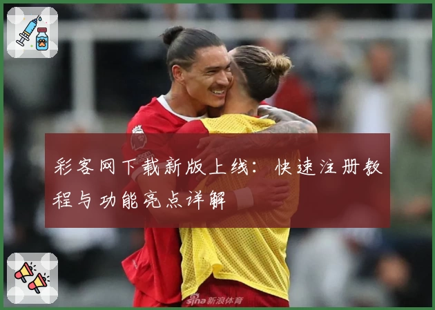 彩客网下载新版上线：快速注册教程与功能亮点详解