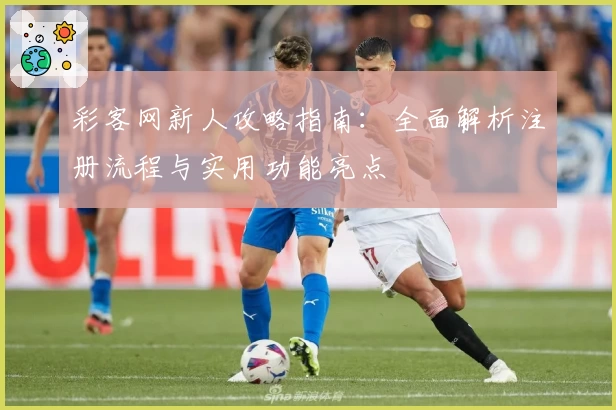 彩客网新人攻略指南:全面解析注册流程与实用功能亮点