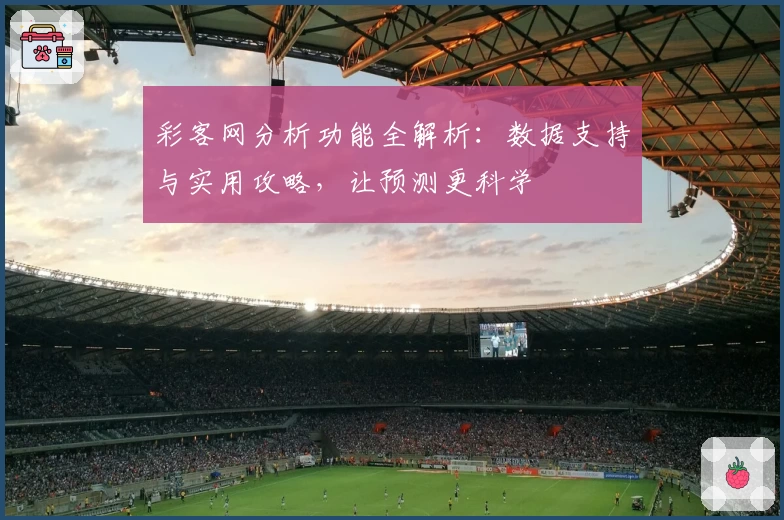 彩客网分析功能全解析：数据支持与实用攻略，让预测更科学